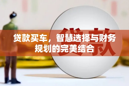 新河贷款买车，智慧选择与财务规划的完美结合