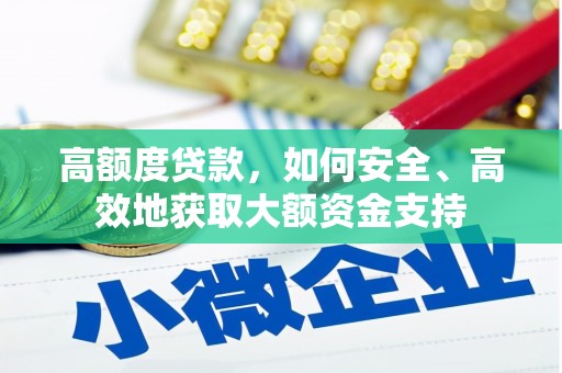 新河高额度贷款，如何安全、高效地获取大额资金支持