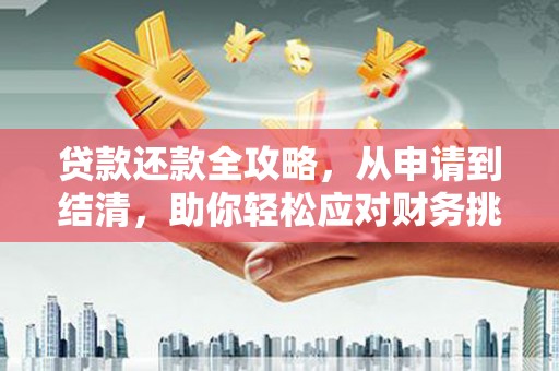 新河贷款还款全攻略，从申请到结清，助你轻松应对财务挑战