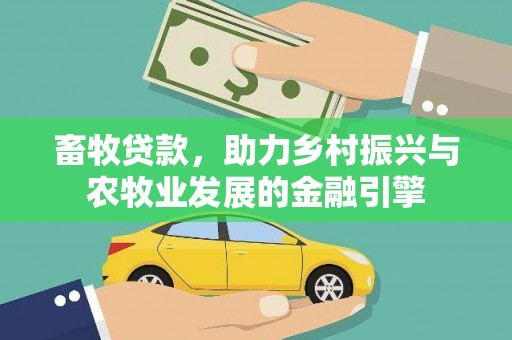 新河畜牧贷款，助力乡村振兴与农牧业发展的金融引擎
