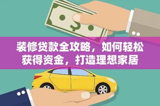 新河装修贷款全攻略，如何轻松获得资金，打造理想家居