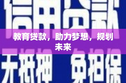 新河教育贷款，助力梦想，规划未来