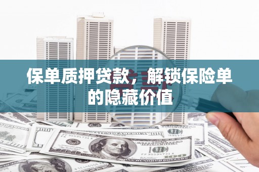 新河保单质押贷款，解锁保险单的隐藏价值