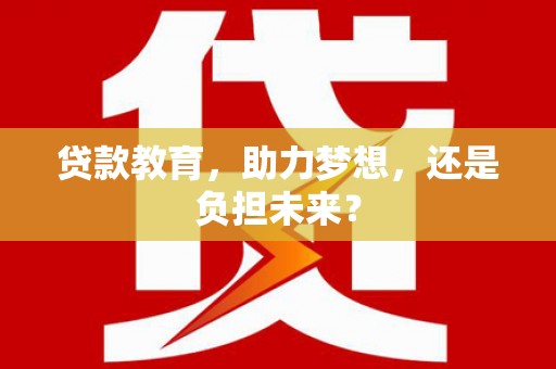 新河贷款教育，助力梦想，还是负担未来？
