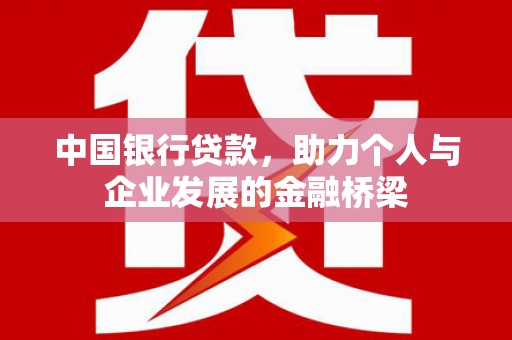 新河中国银行贷款，助力个人与企业发展的金融桥梁