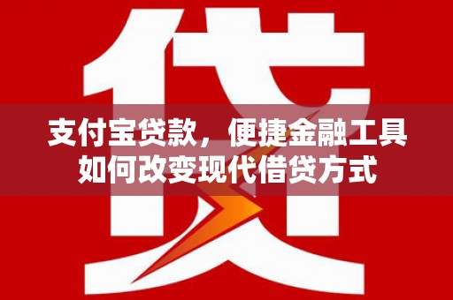 新河支付宝贷款，便捷金融工具如何改变现代借贷方式
