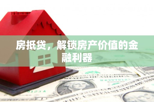 新河房抵贷，解锁房产价值的金融利器