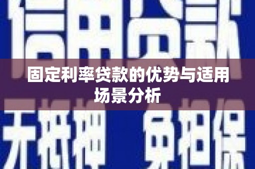 新河固定利率贷款的优势与适用场景分析