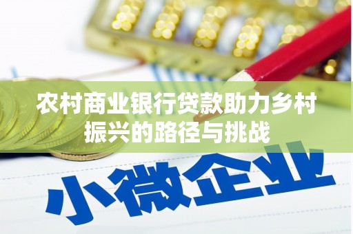 新河农村商业银行贷款助力乡村振兴的路径与挑战