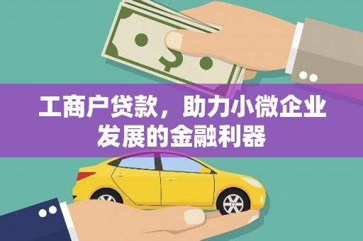 新河工商户贷款，助力小微企业发展的金融利器