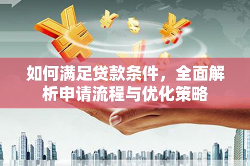 新河如何满足贷款条件，全面解析申请流程与优化策略