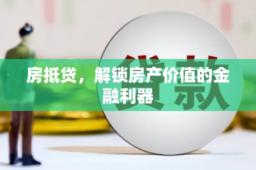 新河房抵贷，解锁房产价值的金融利器