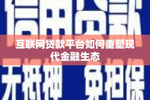 新河互联网贷款平台如何重塑现代金融生态