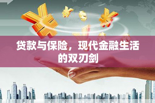新河贷款与保险，现代金融生活的双刃剑