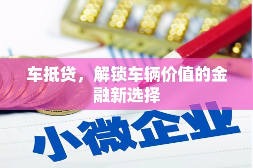 新河车抵贷，解锁车辆价值的金融新选择