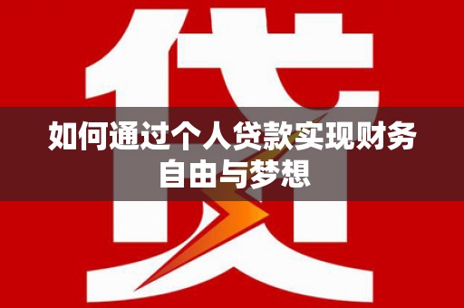 新河如何通过个人贷款实现财务自由与梦想