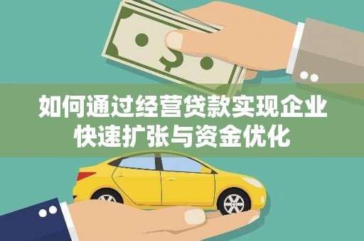 新河如何通过经营贷款实现企业快速扩张与资金优化