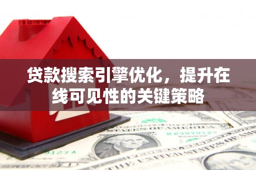 新河贷款搜索引擎优化，提升在线可见性的关键策略