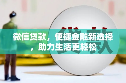 新河微信贷款，便捷金融新选择，助力生活更轻松