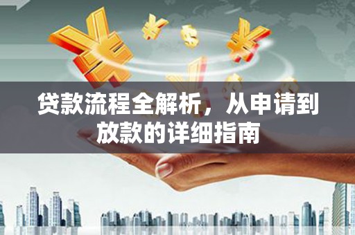 新河贷款流程全解析，从申请到放款的详细指南