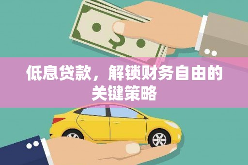 新河低息贷款，解锁财务自由的关键策略