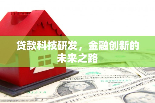 新河贷款科技研发，金融创新的未来之路