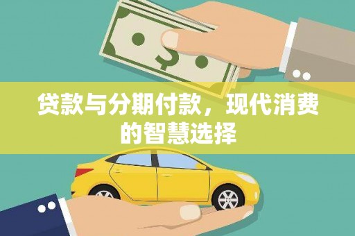 新河贷款与分期付款，现代消费的智慧选择
