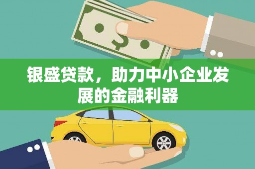新河银盛贷款，助力中小企业发展的金融利器