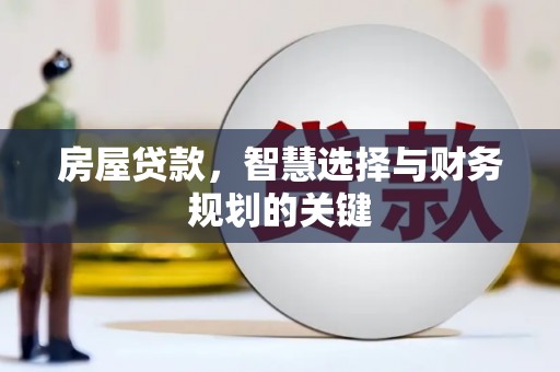 新河房屋贷款，智慧选择与财务规划的关键
