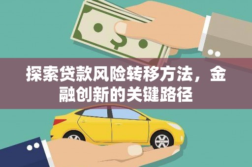 新河探索贷款风险转移方法，金融创新的关键路径