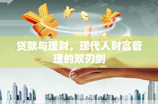 新河贷款与理财，现代人财富管理的双刃剑