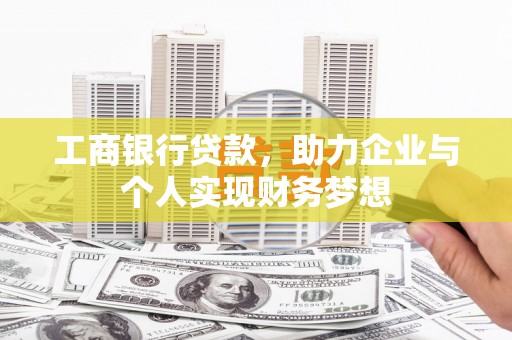 新河工商银行贷款，助力企业与个人实现财务梦想