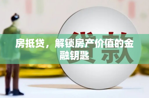 新河房抵贷，解锁房产价值的金融钥匙
