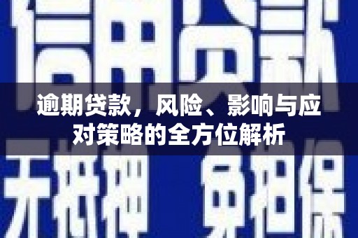 新河逾期贷款，风险、影响与应对策略的全方位解析