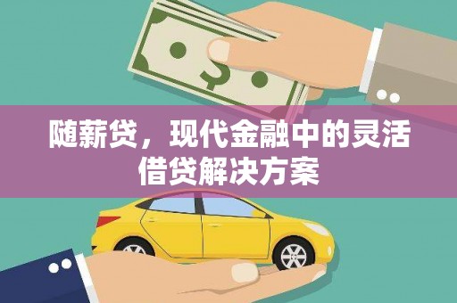 新河随薪贷，现代金融中的灵活借贷解决方案