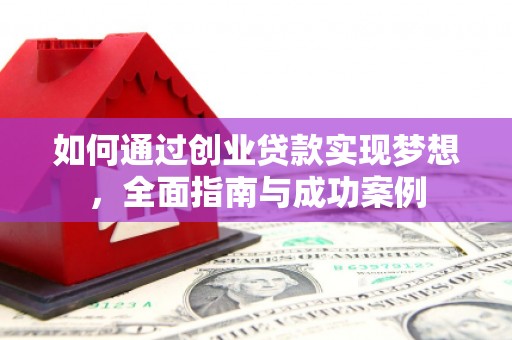 新河如何通过创业贷款实现梦想，全面指南与成功案例