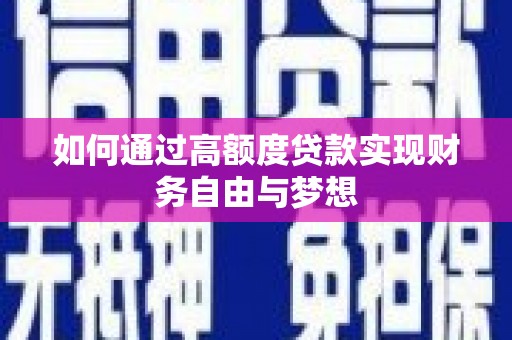 新河如何通过高额度贷款实现财务自由与梦想