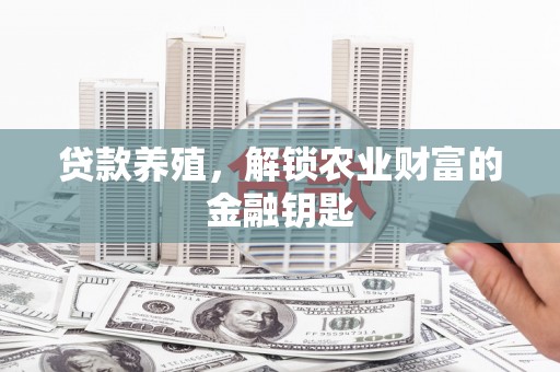 新河贷款养殖，解锁农业财富的金融钥匙