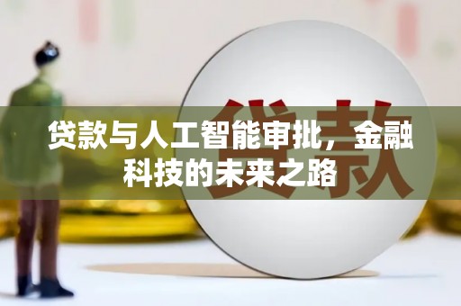 新河贷款与人工智能审批，金融科技的未来之路