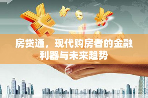 新河房贷通，现代购房者的金融利器与未来趋势