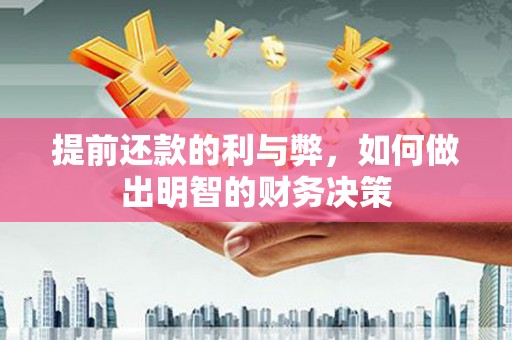 新河提前还款的利与弊，如何做出明智的财务决策