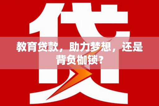 新河教育贷款，助力梦想，还是背负枷锁？