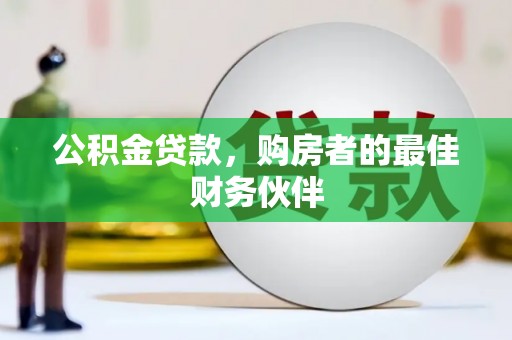 新河公积金贷款，购房者的最佳财务伙伴
