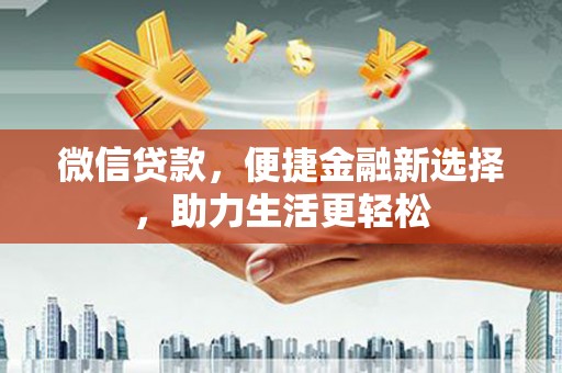 新河微信贷款，便捷金融新选择，助力生活更轻松