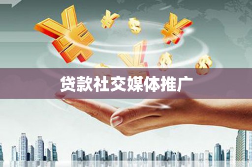 新河贷款社交媒体推广