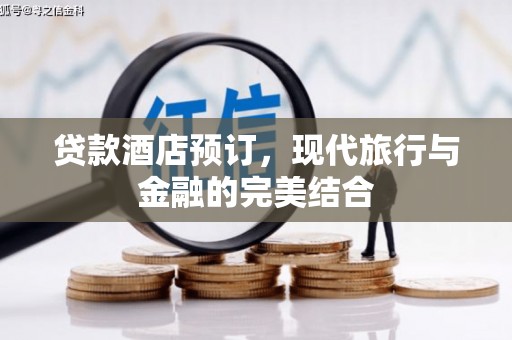 新河贷款酒店预订，现代旅行与金融的完美结合