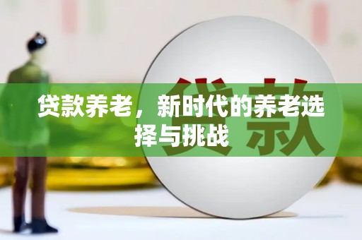 新河贷款养老，新时代的养老选择与挑战