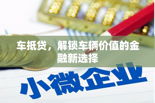 新河车抵贷，解锁车辆价值的金融新选择