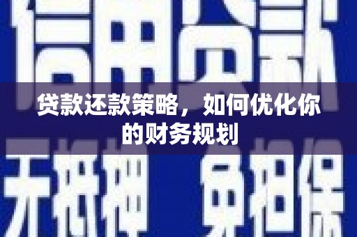新河贷款还款策略，如何优化你的财务规划