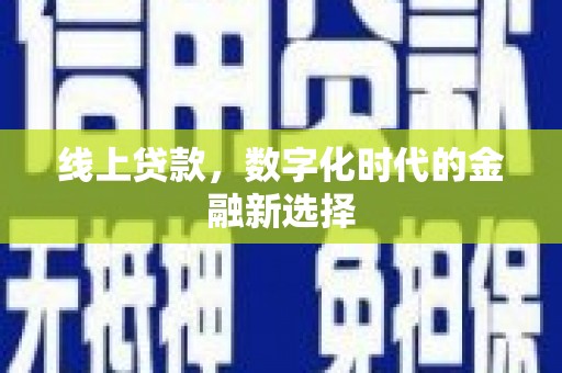 新河线上贷款，数字化时代的金融新选择